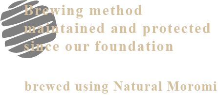 Brewing method maintained and protected since our foundation “Soy Sauce” brewed using Natural Moromi